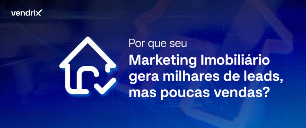 Por que seu Marketing Imobiliário gera milhares de leads, mas poucas vendas?